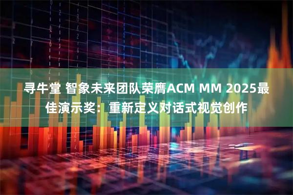 寻牛堂 智象未来团队荣膺ACM MM 2025最佳演示奖：重新定义对话式视觉创作
